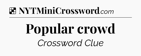 Solution: Popular crowd - NYT Crossword