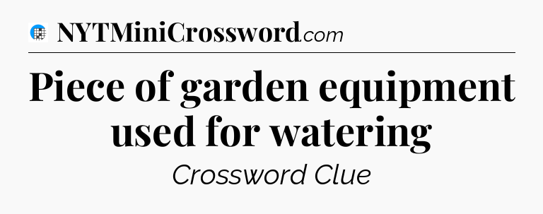 Piece of garden equipment used for watering Crossword Clue