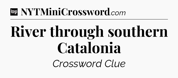 River through southern Catalonia Crossword Clue