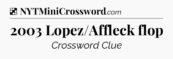 Solution: 2003 Lopez/Affleck flop - NYT Crossword