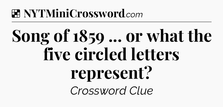 Solution: Song of 1859 ... or what the five circled letters represent - NYT Crossword