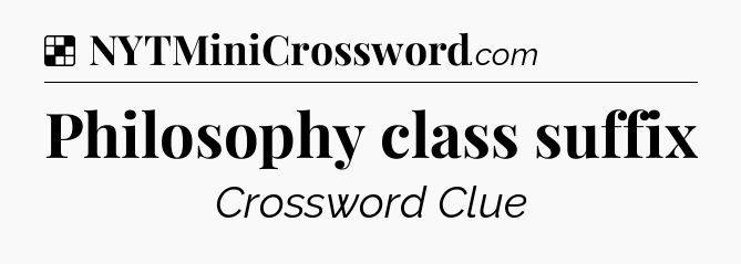 Solution: Philosophy class suffix - NYT Crossword