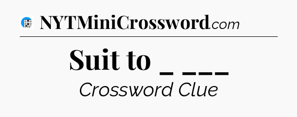 Suit to _ ___ Crossword Clue