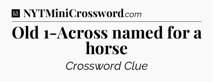 Old 1-Across named for a horse - LA Times Crossword