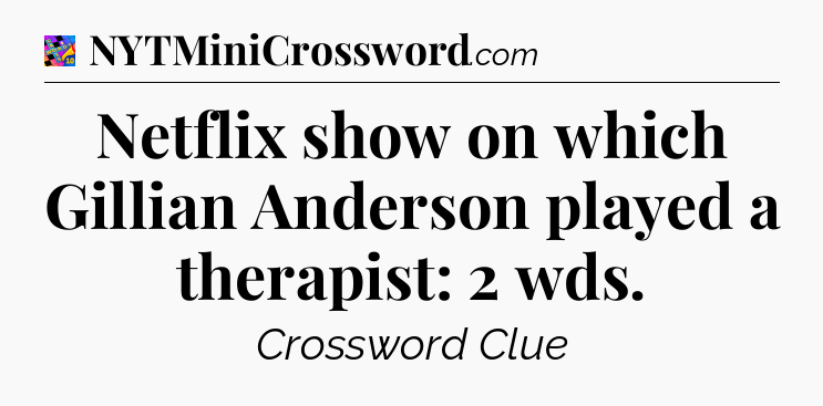 Netflix show on which Gillian Anderson played a therapist: 2 wds Crossword Clue