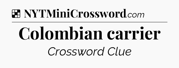 Solution: Colombian carrier - NYT Crossword