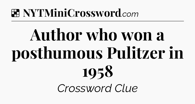 Solution: Author who won a posthumous Pulitzer in 1958 - NYT Crossword