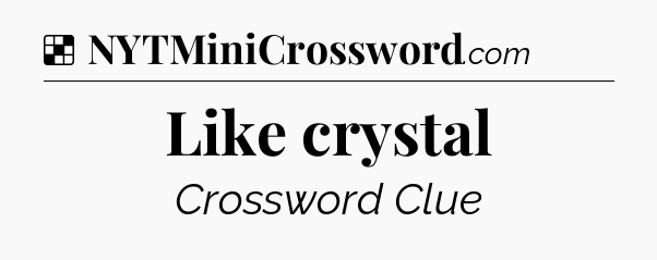 Solution: Like crystal - NYT Crossword