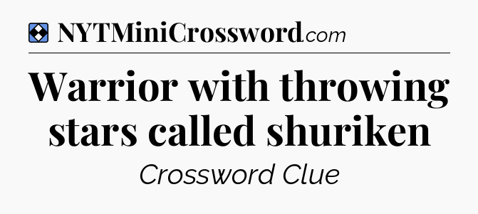 Solution: Warrior with throwing stars called shuriken - NYT Mini Crossword