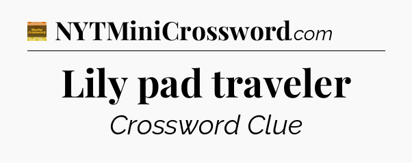 Lily pad traveler - Eugene Sheffer Crossword