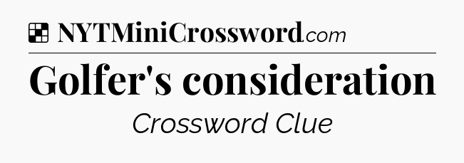 Solution: Golfer's consideration - NYT Crossword