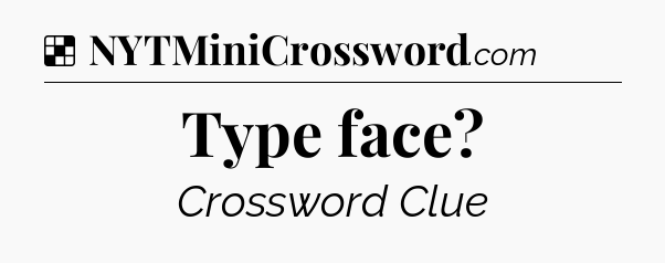 Solution: Type face - NYT Crossword