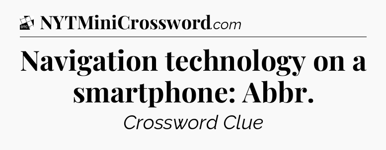 Navigation technology on a smartphone: Abbr - Daily Themed Classic Crossword