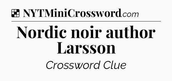 Solution: Nordic noir author Larsson - NYT Crossword
