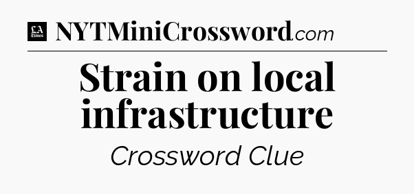Strain on local infrastructure - LA Times Crossword
