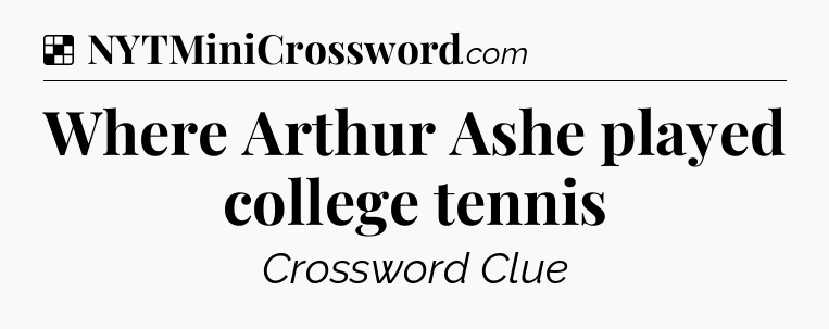 Solution: Where Arthur Ashe played college tennis - NYT Crossword