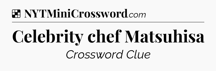 Solution: Celebrity chef Matsuhisa - NYT Crossword