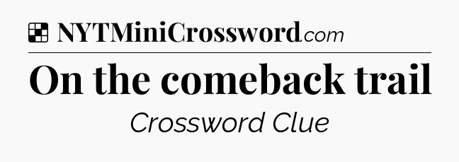 Solution: On the comeback trail - NYT Crossword