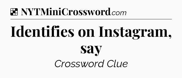 Solution: Identifies on Instagram, say - NYT Crossword