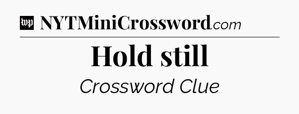 Hold still Crossword Clue