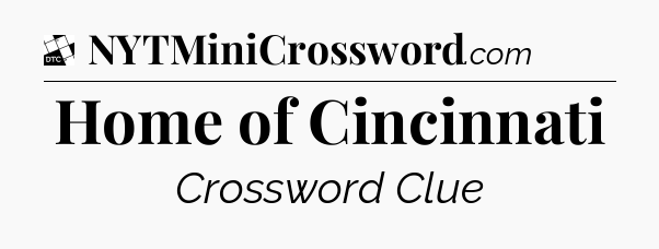Home of Cincinnati - Daily Themed Classic Crossword