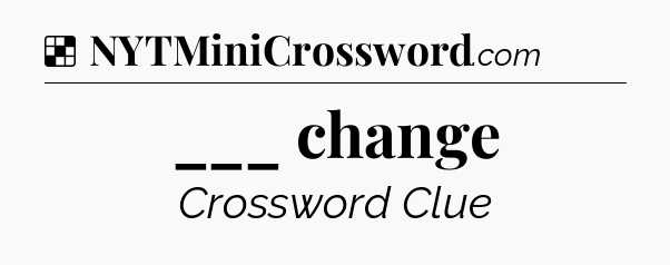 Solution: ___ change - NYT Crossword