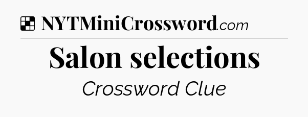 Solution: Salon selections - NYT Crossword