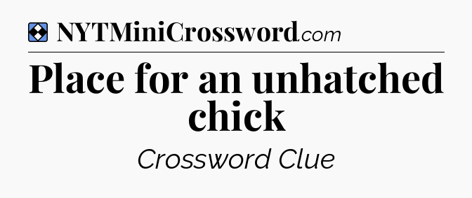 Solution: Place for an unhatched chick - NYT Mini Crossword