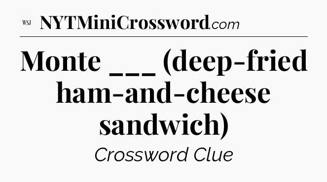 Monte ___ (deep-fried ham-and-cheese sandwich) - WSJ Crossword