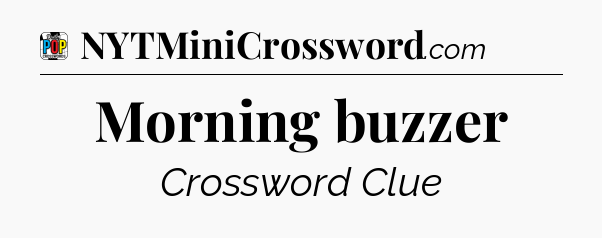 Morning buzzer Crossword Clue