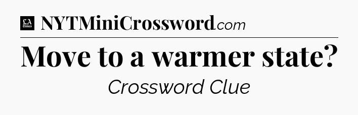 Move to a warmer state - LA Times Crossword