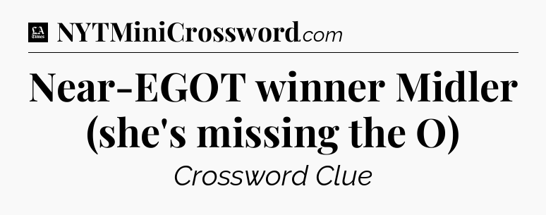 Near-EGOT winner Midler (she's missing the O) - LA Times Crossword