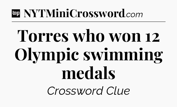 Torres who won 12 Olympic swimming medals Crossword Clue