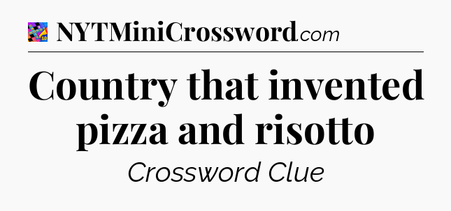Country that invented pizza and risotto Crossword Clue