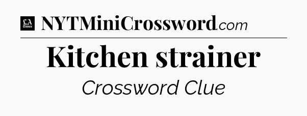 Kitchen strainer - LA Times Crossword