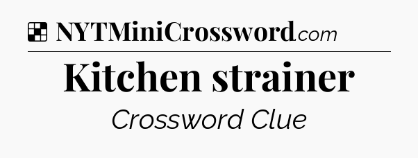 Solution: Kitchen strainer - NYT Crossword