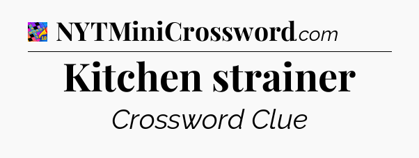 Kitchen strainer Crossword Clue