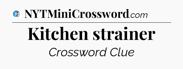 Kitchen strainer Crossword Clue