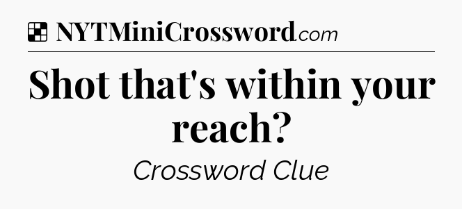 Solution: Shot that's within your reach - NYT Crossword