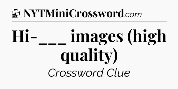 Hi-___ images (high quality) - Daily Themed Classic Crossword