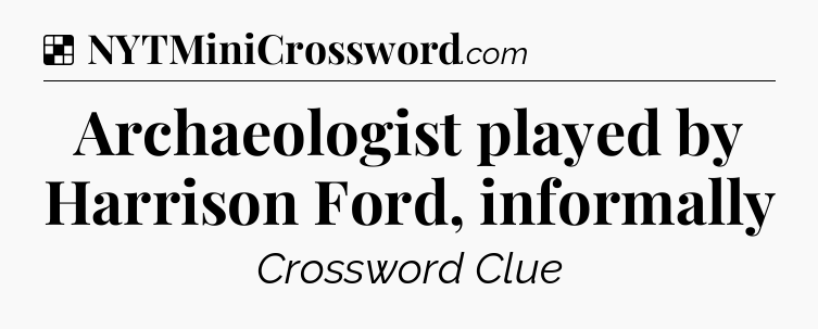 Solution: Archaeologist played by Harrison Ford, informally - NYT Crossword
