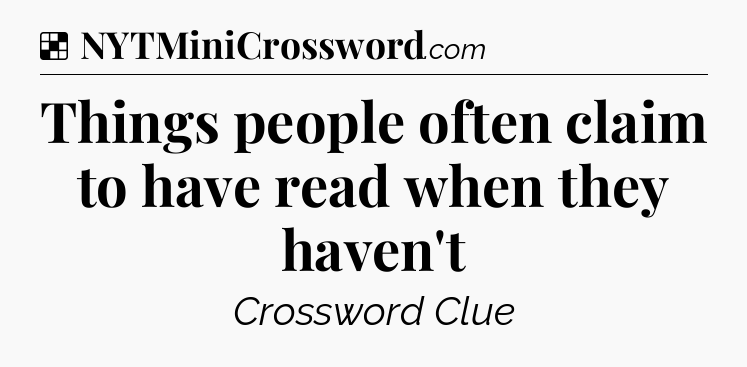 Solution: Things people often claim to have read when they haven't - NYT Crossword