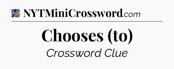 Chooses (to) Crossword Clue