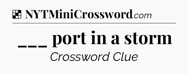 Solution: ___ port in a storm - NYT Crossword