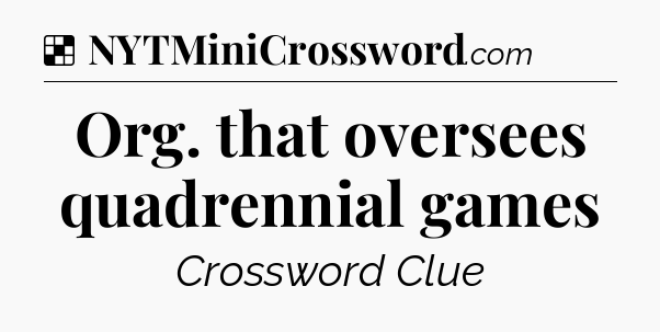 Solution: Org. that oversees quadrennial games - NYT Crossword