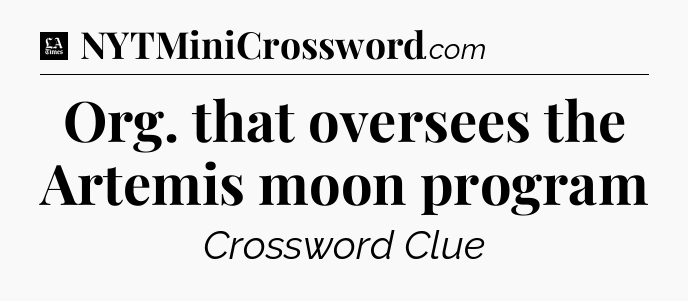 Org. that oversees the Artemis moon program - LA Times Crossword