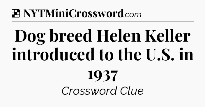 Solution: Dog breed Helen Keller introduced to the U.S. in 1937 - NYT Crossword