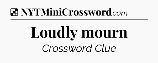 Solution: Loudly mourn - NYT Crossword