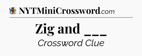 Zig and ___ Crossword Clue