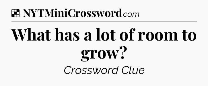 Solution: What has a lot of room to grow - NYT Crossword